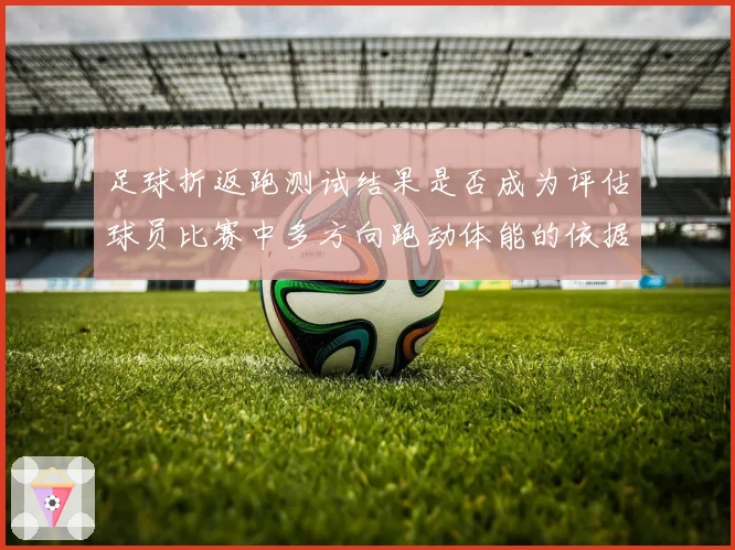 足球折返跑测试结果是否成为评估球员比赛中多方向跑动体能的依据